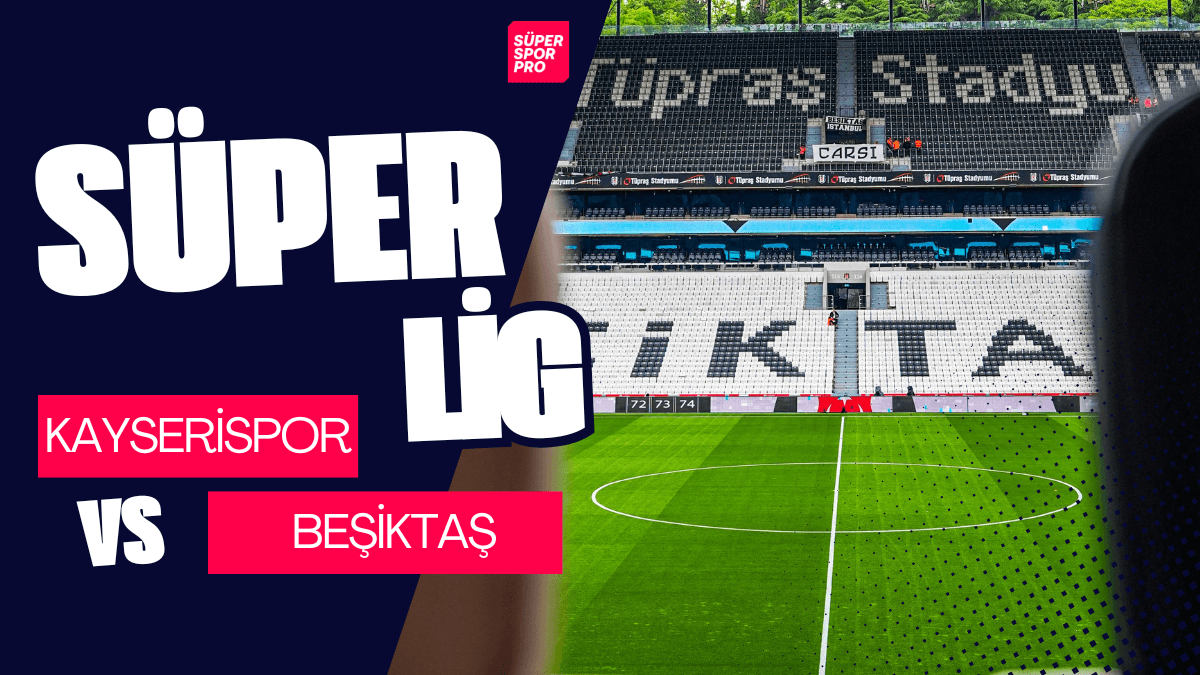 Kayserispor - Beşiktaş maçı ne zaman hangi kanalda